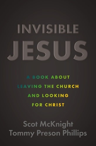 Invisible Jesus: A Book about Leaving the Church and Looking for Christ, McKnigh