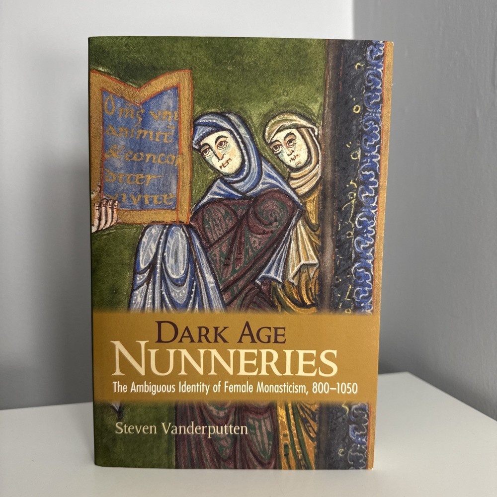 Dark Age Nunneries : The Ambiguous Identity of Female Monasticism, 800-1050
