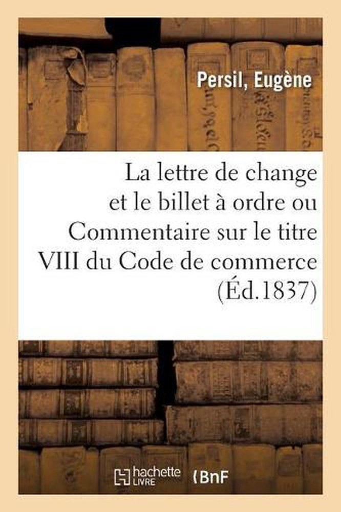 de la Lettre de Change Et Du Billet Ordre Ou Commentaire Sur Le Titre VIII Du Co