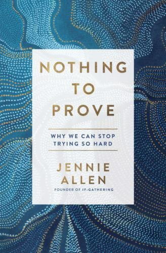 Nothing to Prove: Why We Can Stop Trying So Hard, Allen, Jennie VG