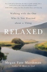 Relaxed: Walking with the One Who Is Not Worried about a Thing – Megan Fate Mars