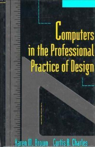 Computers in the Professional Practice of Design by Curtis B. Charles and Karen