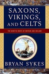 Saxons Vikings and Celts The Genetic Roots of Britain and Ireland by Bryan Sykes