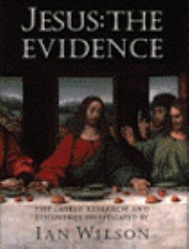 Jesus: The Evidence : The Latest Research and Discoveries Investigated by