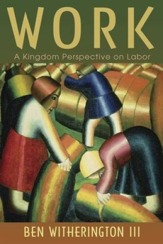 Work: A Kingdom Perspective on Labor – Paperback By Witherington III, Ben – GOOD