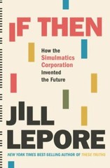 If Then: How the Simulmatics Corpora- 9781631496103, hardcover, Jill Lepore, new