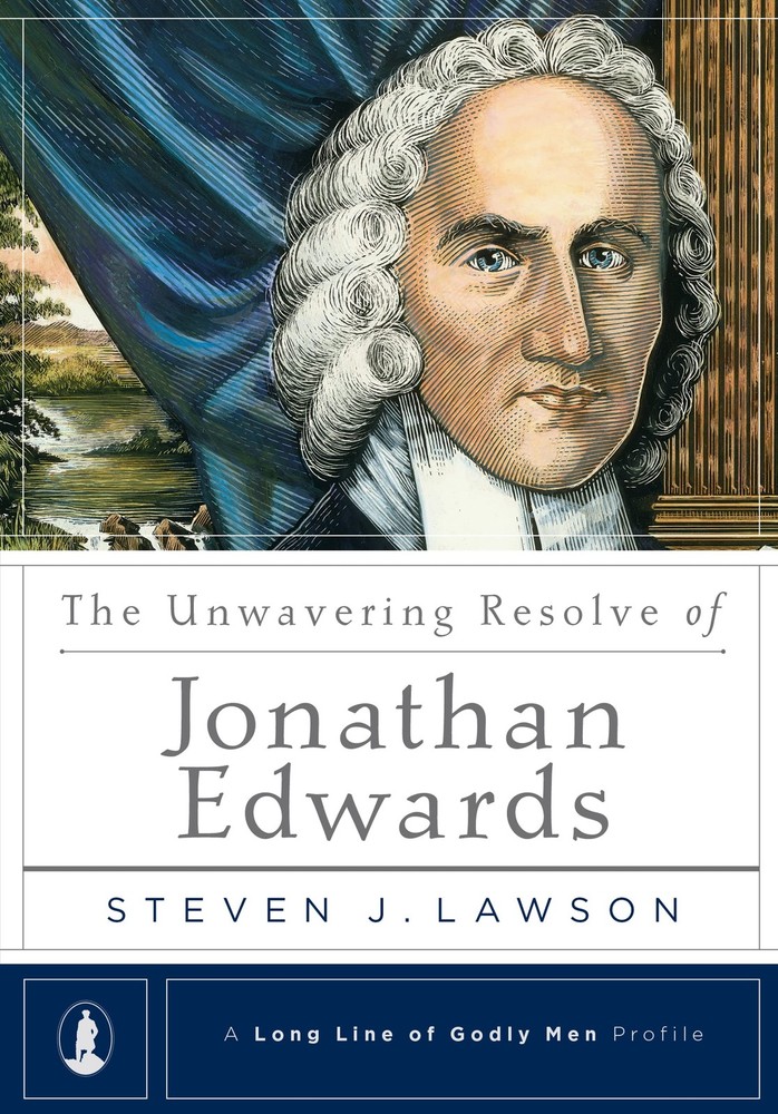 The Unwavering Resolve of Jonathan Edwards (A Long Line of Godly Men Profile…