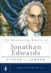 The Unwavering Resolve of Jonathan Edwards (A Long Line of Godly Men Profile…