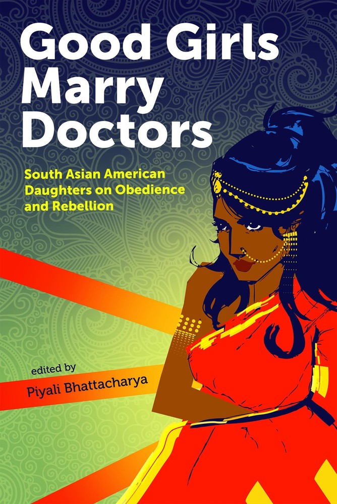 Good Girls Marry Doctors: South Asian American Daughters on Obedience and Re…