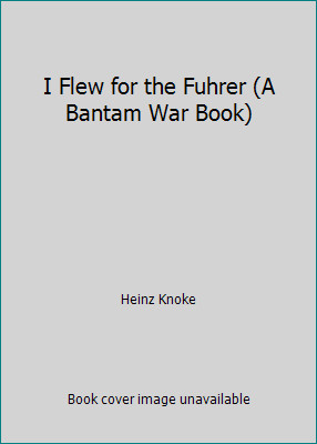 I Flew for the Fuhrer (A Bantam War Book) by Heinz Knoke