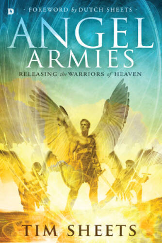 Angel Armies: Releasing the Warriors of Heaven – Paperback By Sheets, Tim – GOOD