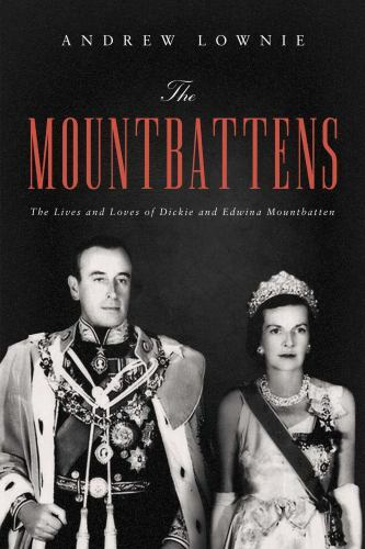 The Mountbattens: The Lives and Loves of Dickie and Edwina Mountbatten, Lownie,