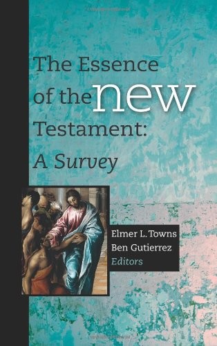 THE ESSENCE OF THE NEW TESTAMENT: A SURVEY By Elmer L. Towns & Ben Gutierrez