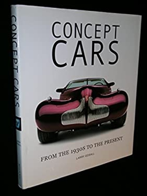 Concept Cars: From the 1930s to the Present Larry Edsall