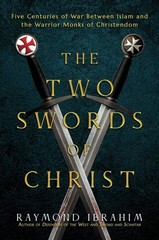 Two Swords of Christ : Five Centuries of War Between Islam and the Warrior Mo…