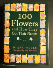 100 Flowers and How They Got Their Names by Ippy Patterson and Diana Wells…