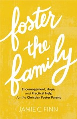 Foster the Family: Encouragement, Hope, and Practical Help for the Christian Fos
