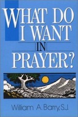 What Do I Want in Prayer? by Barry, William A.