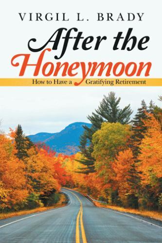 After the Honeymoon : How to Have a Gratifying Retirement, Paperback by Brady…