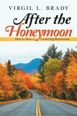 After the Honeymoon : How to Have a Gratifying Retirement, Paperback by Brady…