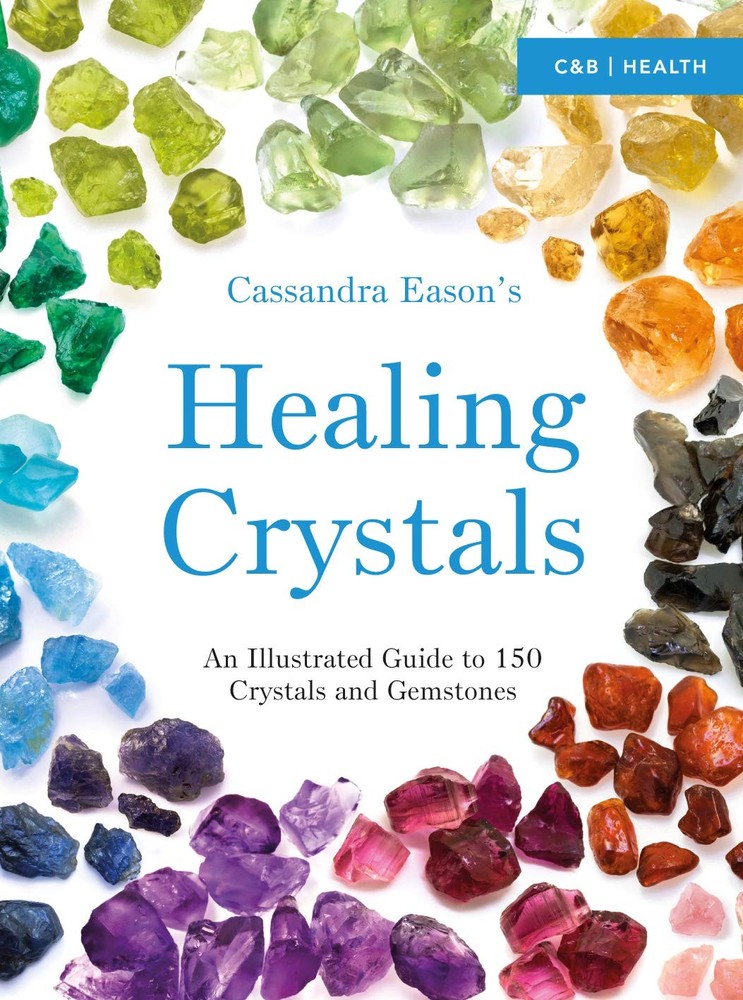 Cassandra Eason’s Healing Crystals: An Illustrated Guide to 150 Crystals and…