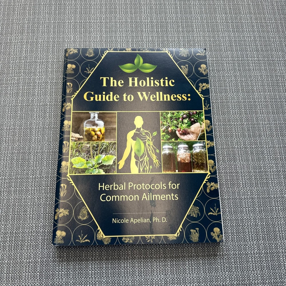 The Holistic Guide to Wellness : Herbal Protocols for Common Ailments