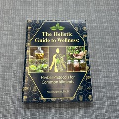 The Holistic Guide to Wellness : Herbal Protocols for Common Ailments