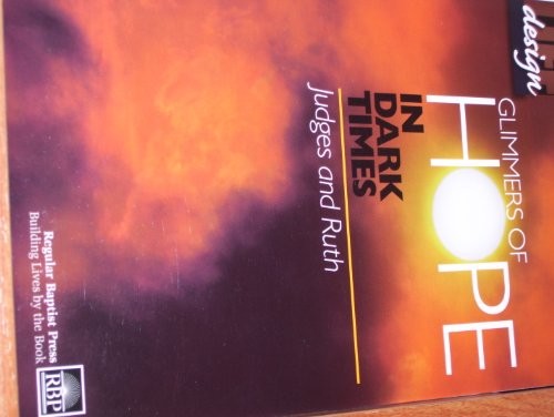 GLIMMERS OF HOPE IN DARK TIMES: JUDGES AND RUTH (LIFE By Regular Baptist Press