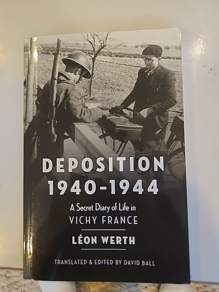 DEPOSITION 1940-1944: A SECRET DIARY OF LIFE IN VICHY By Leon Werth & David Ball