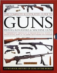 The Complete Illustrated Guide to Guns: Pistols, Revolvers & Machine Guns: a…