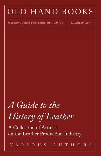 A Guide To The History Of Leather – A Collection Of Articles On The Leather…