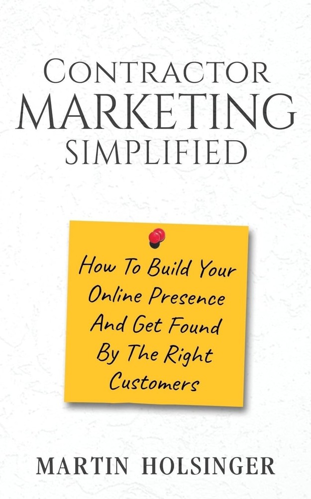 Contractor Marketing Simplified: How To Build Your Online Presence And Get F…