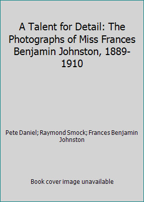 A Talent for Detail: The Photographs of Miss Frances Benjamin Johnston,…