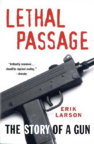 Lethal Passage: The Story of a Gun – Paperback By Larson, Erik – GOOD