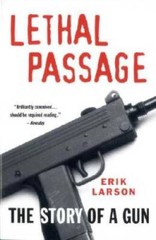 Lethal Passage: The Story of a Gun – Paperback By Larson, Erik – GOOD