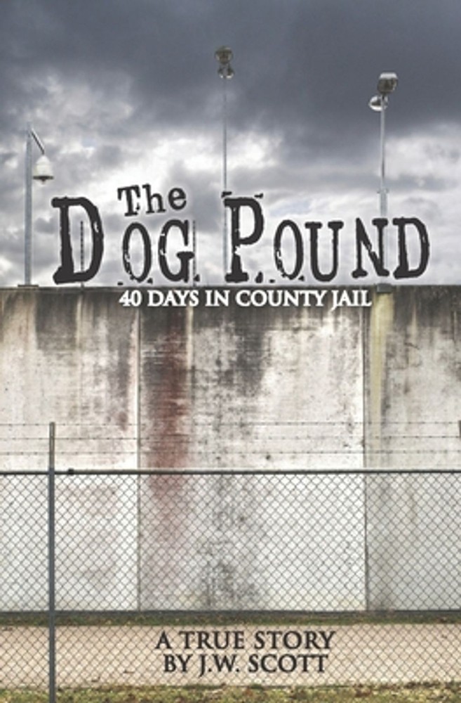The Dog Pound: 40 Days in County Jail by J.W. Scott (English) Paperback Book