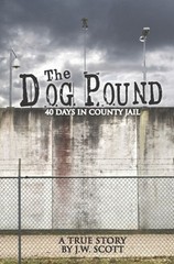 The Dog Pound: 40 Days in County Jail by J.W. Scott (English) Paperback Book