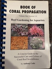 Book of Coral Propagation, Volume 1, Version 1.0: Reef Gardening for Aquaris…