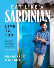 Eat Like a Sardinian: Live to 100 Hardcover by Francesco Mattana