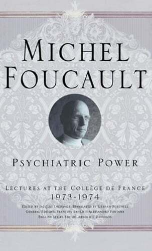 Psychiatric Power: Lectures at the Collège de France, 1973-1974 by M Foucault