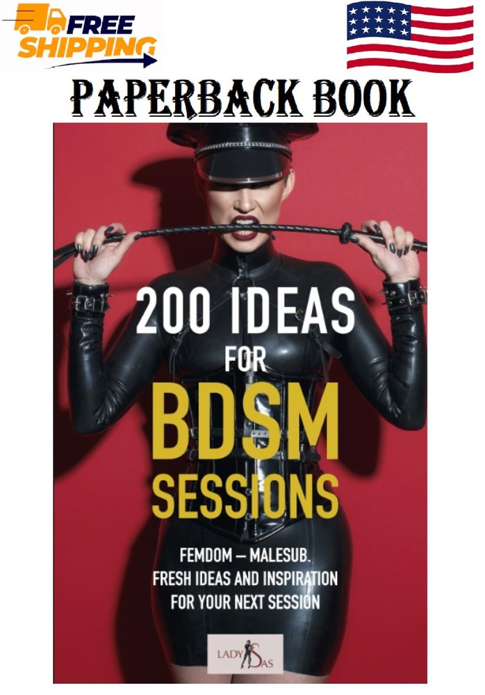 200 Ideas for BDSM Sessions: Femdom – Malesub, Fresh ideas and inspiration for y