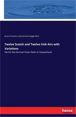 Twelve Scotch and Twelve Irish Airs with Variations: Set for the German Flute Vi