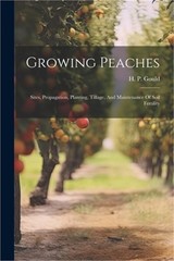 Growing Peaches: Sites, Propagation, Planting, Tillage, And Maintenance Of Soil