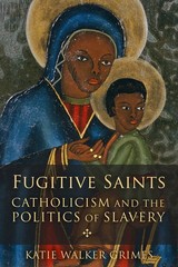 Fugitive Saints: Catholicism and the Politics of Slavery – paperback Walker …