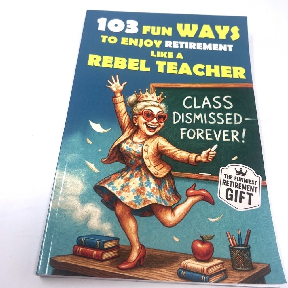 103 Fun Ways to Enjoy Retirement like a Rebel Teacher: a Hilarious Gift new