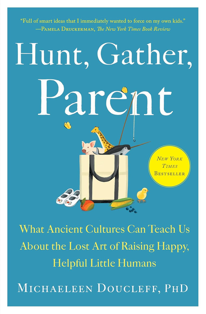 Hunt, Gather, Parent: What Ancient Cultures Can Teach Us About the Lost Art of R