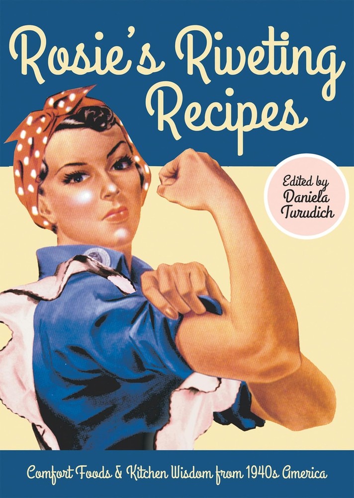Rosie’s Riveting Recipes: Comfort Foods & Kitchen Wisdom from 1940s America …