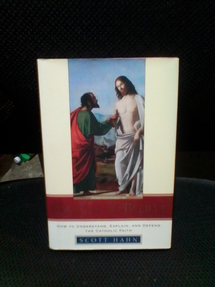 Reasons to Believe: How to Understand Explain and Defend the Catholic Faith~Hahn