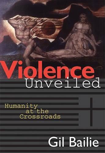 Violence Unveiled: Humanity at the Crossroads – Paperback By Bailie, Gil – GOOD