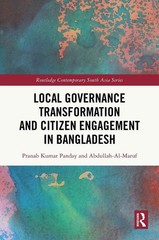 Local Governance Transformation and Citizen Engagement in Bangladesh by Pranab K
